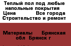 Теплый пол под любые напольные покрытия › Цена ­ 1 000 - Все города Строительство и ремонт » Материалы   . Брянская обл.,Брянск г.